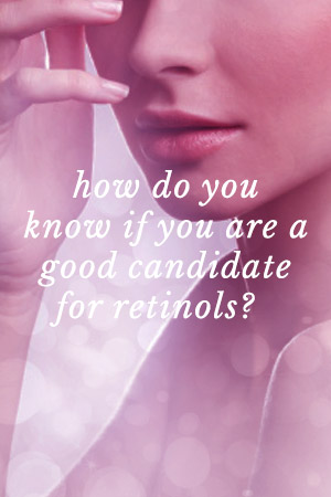 How do you know if you are a good candidate for retinols?  