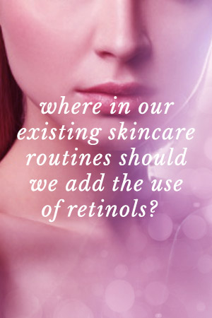Where in our existing skincare routines should we add the use of retinols?