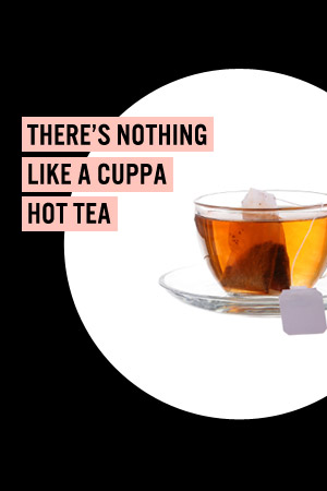 There’s Nothing Like A Good Cuppa Hot Tea